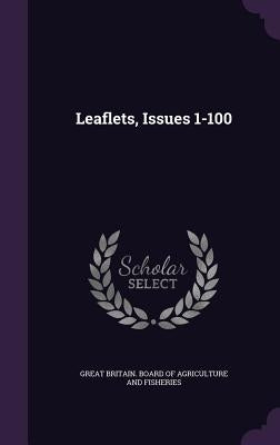 Leaflets, Issues 1-100 by Great Britain Board of Agriculture and