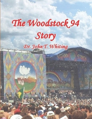The Woodstock 94 Story: The 25th Anniversary of the Woodstock Music Festival by Whiting, John T.
