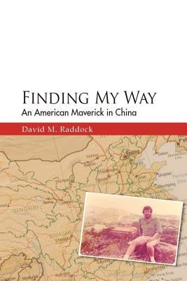 Finding My Way: An American Maverick in China by Raddock, David M.