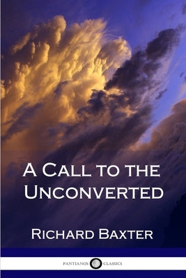 A Call to the Unconverted by Baxter, Richard