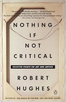 Nothing If Not Critical: Selected Essays on Art and Artists by Hughes, Robert