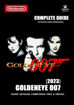 GoldenEye 007 Complete Guide: Guide Official Companion Tips & Tricks 2023 by Walker Hayes, Arnaldo