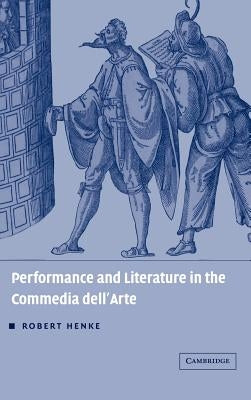 Performance and Literature in the Commedia Dell'arte by Henke, Robert