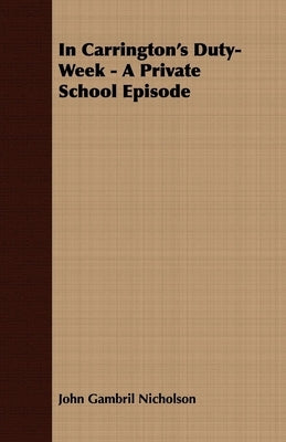 In Carrington's Duty-Week - A Private School Episode by Nicholson, John Gambril