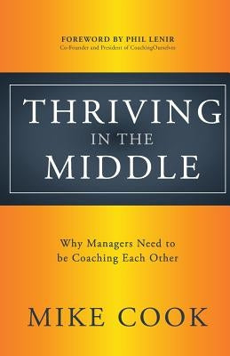 Thriving in the Middle: Why Managers Need to be Coaching Each Other by Cook, Mike