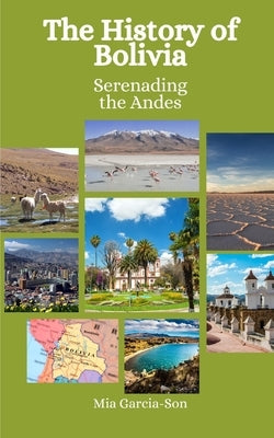 The History of Bolivia: Serenading the Andes by Hansen, Einar Felix