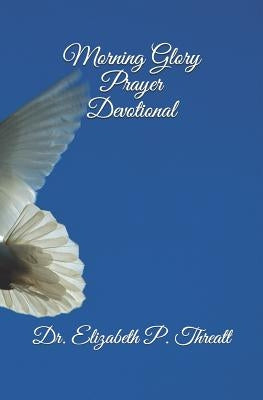 Morning Glory Prayer Devotional by Threatt, Elizabeth Pauling