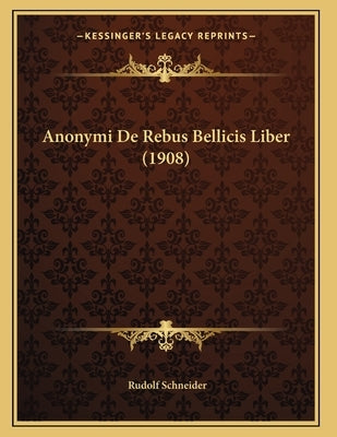 Anonymi De Rebus Bellicis Liber (1908) by Schneider, Rudolf