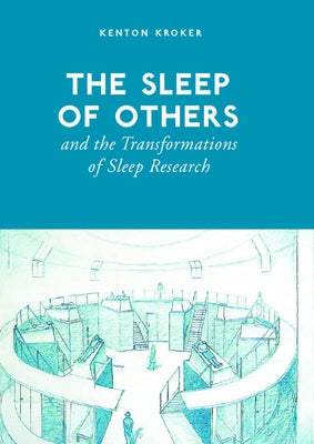 The Sleep of Others and the Transformation of Sleep Research by Kroker, Kenton