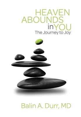 Heaven Abounds in You: The Journey to Joy by Durr M. D., Balin a.