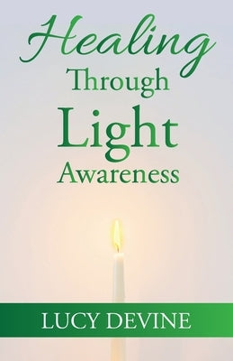 Healing Through Light Awareness by Devine, Lucy