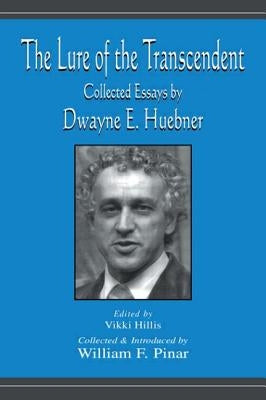The Lure of the Transcendent: Collected Essays By Dwayne E. Huebner by Huebner, Dwayne