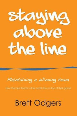 Staying Above the Line: Maintaining a winning team by Odgers, Brett a.