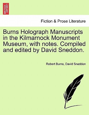 Burns Holograph Manuscripts in the Kilmarnock Monument Museum, with Notes. Compiled and Edited by David Sneddon. by Burns, Robert