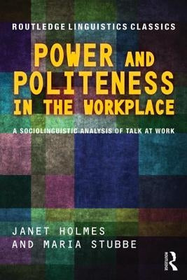 Power and Politeness in the Workplace: A Sociolinguistic Analysis of Talk at Work by Holmes, Janet
