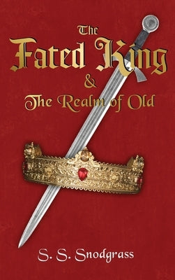 The Fated King: & The Realm of Old by Snodgrass, S. S.