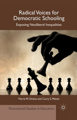 Radical Voices for Democratic Schooling: Exposing Neoliberal Inequalities by Orelus, P.