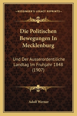 Die Politischen Bewegungen In Mecklenburg: Und Der Ausserordentiliche Landtag Im Fruhjahr 1848 (1907) by Werner, Adolf