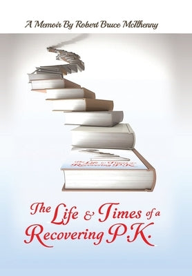 The Life & Times of a Recovering P.K. by McIlhenny, Bob