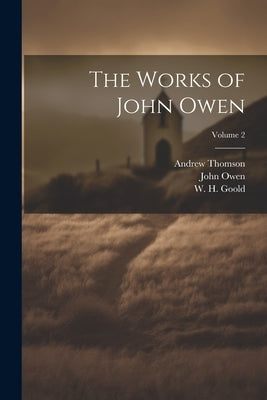 The Works of John Owen; Volume 2 by Owen, John 1616-1683