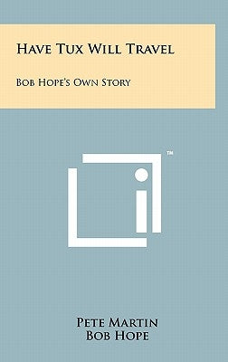 Have Tux Will Travel: Bob Hope's Own Story by Martin, Pete