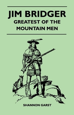 Jim Bridger - Greatest of the Mountain Men by Garst, Shannon