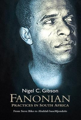 Fanonian Practices in South Africa: From Steve Biko to Abahlali Basemjondolo by Fanon, F.