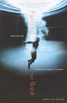 Falling for God: Saying Yes to His Extravagant Proposal by Moon, Gary W.