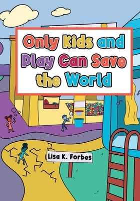Only Kids and Play Can Save the World by Forbes, Lisa