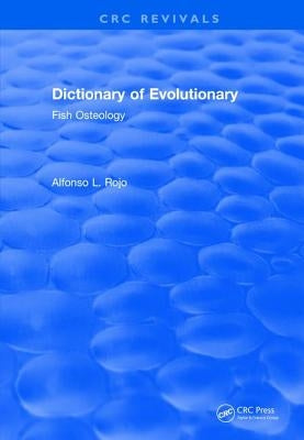 Revival: Dictionary of Evolutionary Fish Osteology (1991) by Rojo, Lfonso L.