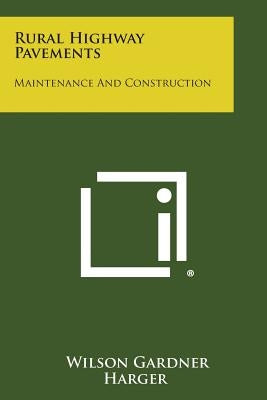 Rural Highway Pavements: Maintenance and Construction by Harger, Wilson Gardner