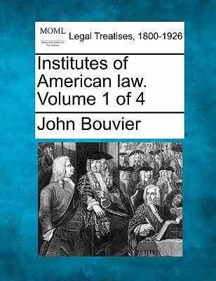 Institutes of American law. Volume 1 of 4 by Bouvier, John