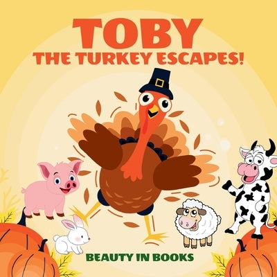 Toby The Turkey Escapes!: A Thanksgiving Story of Friendship and Courage by Beauty in Books