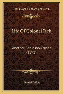 Life Of Colonel Jack: Another Robinson Crusoe (1891) by Defoe, Daniel