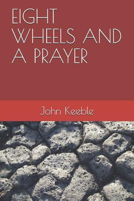 Eight Wheels and A Prayer by Keeble, John