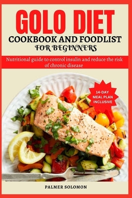 Golo Diet Cookbook and Food List for Beginners: Nutritional guide to control insulin and reduce the risk of chronic disease with a 14 day meal plan by Solomon, Palmer