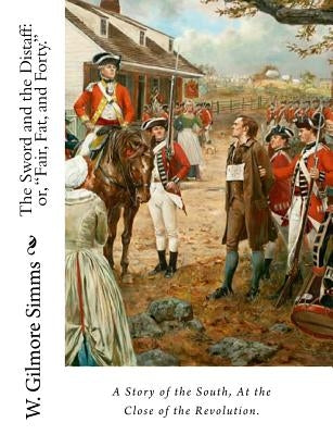 The Sword and the Distaff: or, "Fair, Fat, and Forty." A Story of the South, at the Close of the Revolution. by Publications, Jv