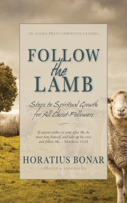 Follow the Lamb: Steps to Spiritual Growth for All Christ-Followers by Bonar, Horatius
