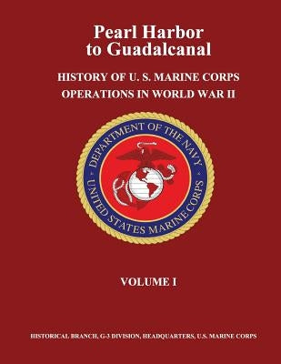 Pearl Harbor to Guadalcanal: History of U. S. Marine Corps Operations in World War II, Volume I by Ludwig, Usmc Major Verle E.