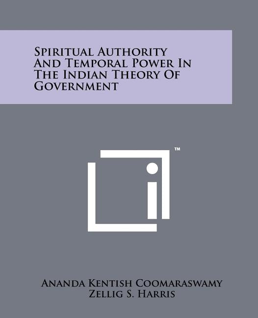 Spiritual Authority And Temporal Power In The Indian Theory Of Government by Coomaraswamy, Ananda Kentish