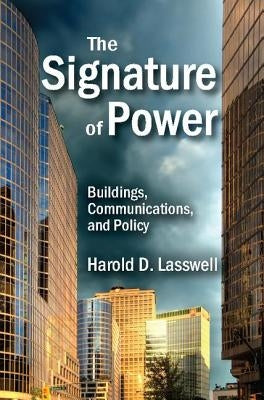 The Signature of Power: Buildings, Communications, and Policy by Lasswell, Harold D.