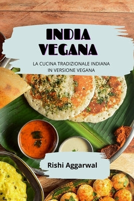 India vegana: la cucina tradizionale indiana in versione vegana by Aggarwal, Rishi