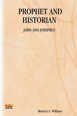 Prophet and Historian: John and Josephus by Williams, Maurice A.