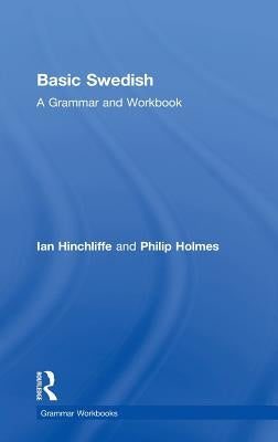 Basic Swedish: A Grammar and Workbook by Hinchliffe, Ian