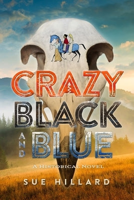 Crazy Black and Blue: The 1876-1877 Escapades of a Resilient Young Woman in Dakota Territory by Hillard, Sue