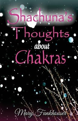 Shachuna's Thoughts about Chakras: Using Essential Oils and Other Tools for Spiritual Growth by Funkhouser, Mary