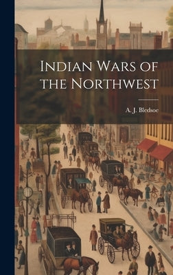 Indian Wars of the Northwest by Bledsoe, A. J. (Anthony Jennings) 18