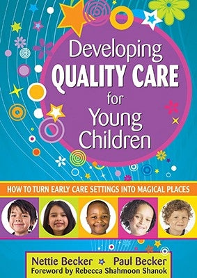 Developing Quality Care for Young Children: How to Turn Early Care Settings Into Magical Places by Becker, Nettie