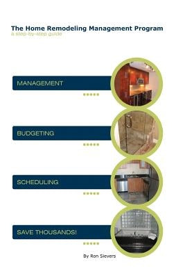 The Home Remodeling Management Program: A Step-by-Step Guide by Sievers, Ron