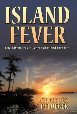 Island Fever: Life Adventures in Search of Island Paradise by Pflueger, Charles